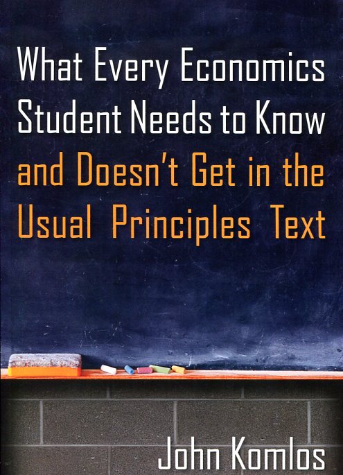 What every economics student needs to know and doesn't get in the usual principles text . 9780765639233