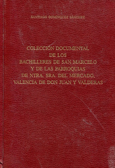 Colección documental de los Bachilleres de San Marcelo y de las Parroquias de Ntra. Sra. del Mercado, Valencia de Don Juan y Valderas. 9788487667510