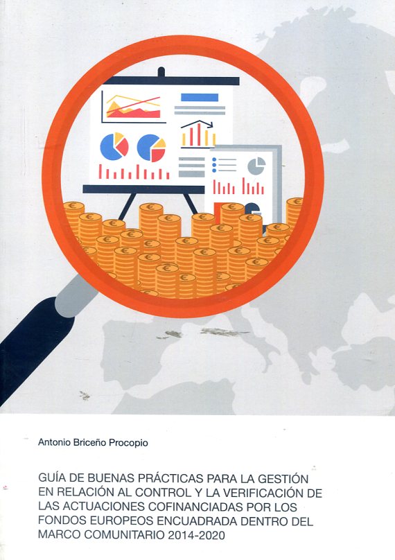 Guía de buenas prácticas para la gestión en relación al control y la verificación de las actuaciones cofinanciadas por los fondos europeos encuadrada dentro del marco comunitario 2014-2020. 9788460892885
