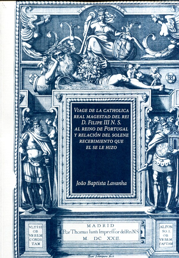 Viage de la catholica real majestad del Rei . Filippe III N.S. al reino de Portugal y relación del solene recebimiento que el se le hizo. 9788487988929