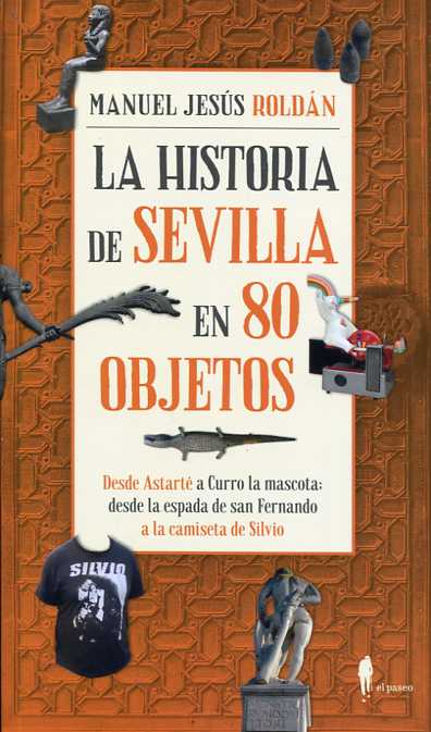 La historia de Sevilla en 80 objetos. 9788494550966