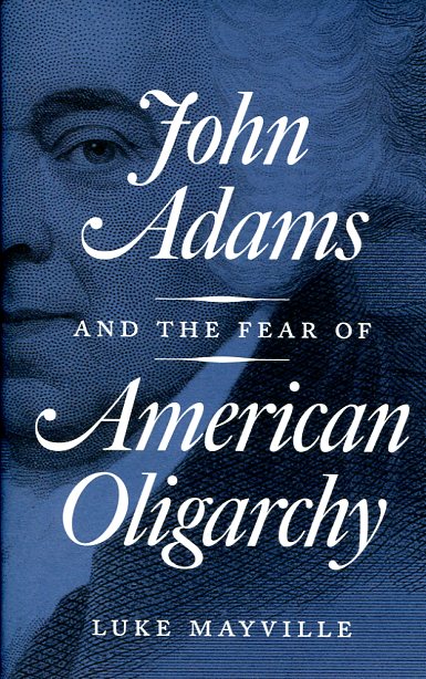 John Adams and the fear of american oligarchy. 9780691171531