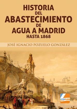 Historia del abastecimiento de agua a Madrid hasta 1868. 9788494475337