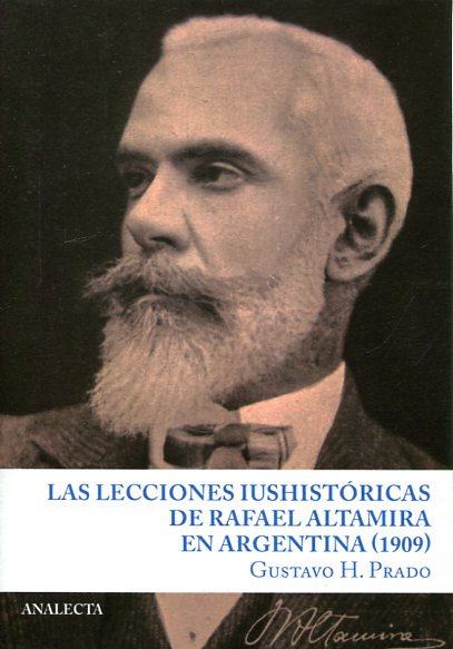 Las lecciones iushistóricas de Rafael Altamira en Argentina (1909). 9788490170045