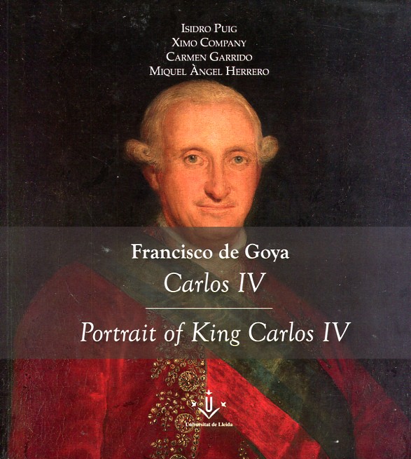 Francisco de Goya. Carlos IV = Portrait of King Carlos IV. 9788484098577