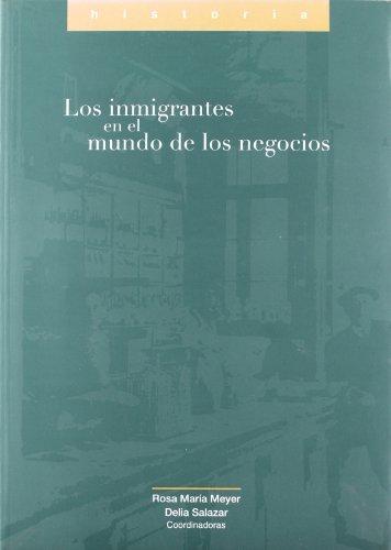 Los inmigrantes en el mundo de los negocios siglos XIX y XX. 9789707222212
