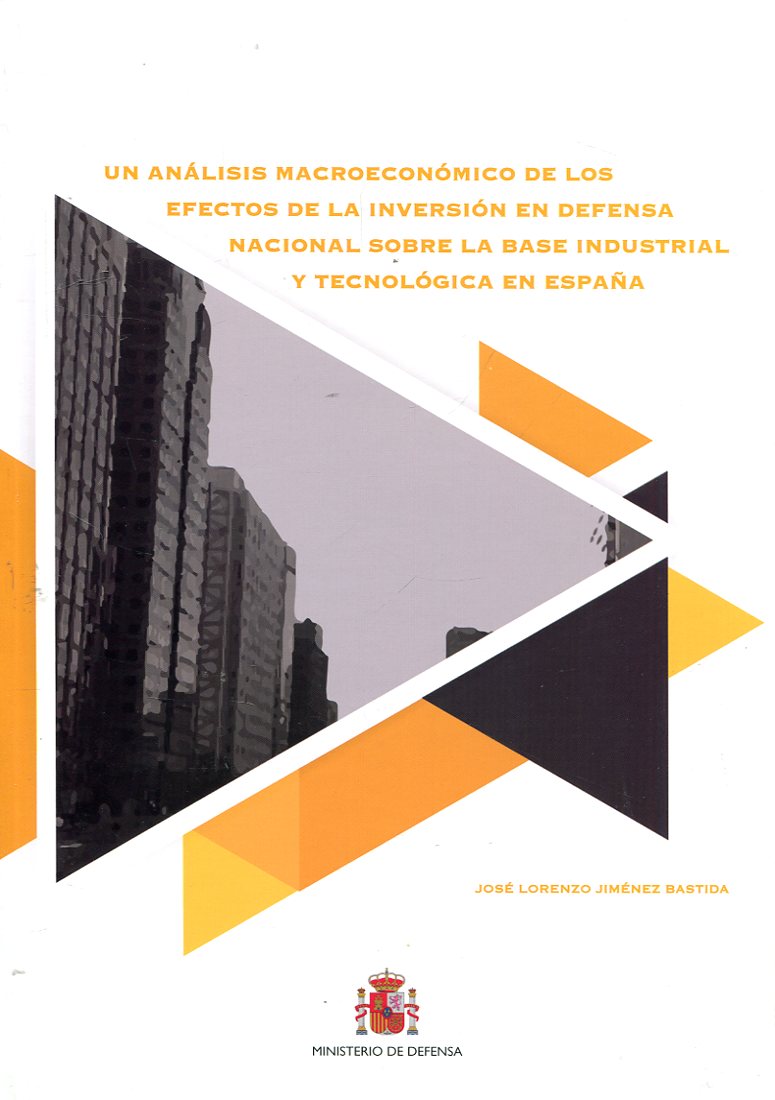 Un análisis macroeconómico de los efectos de la inversión en Defensa Nacional sobre la base industrial y tecnología en España. 9788490912645