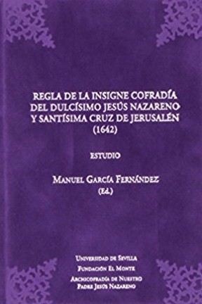 Regla de la Insigne Cofradía del Dulcísimo Jesús Nazareno y Santísima Cruz de Jerusalén (1642). 9788447206407