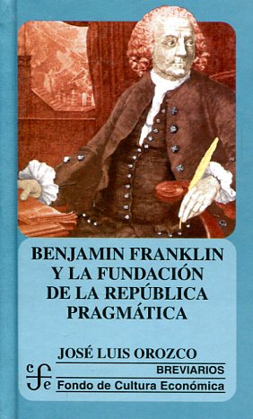 Benjamin Franklin y la fundación de la república pragmática. 9789681667979