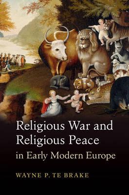 Religious war and religious peace in Early Modern Europe . 9781107088436