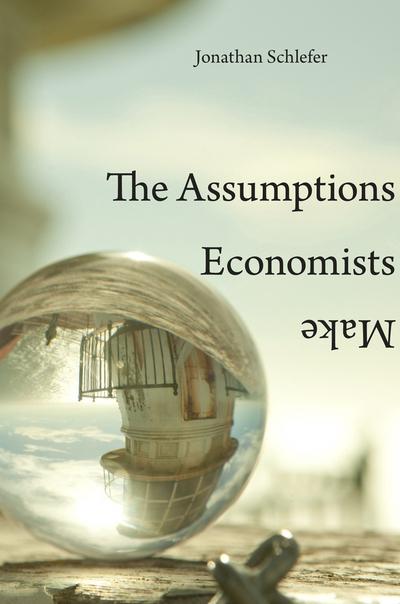 The assumptions economists make. 9780674975408