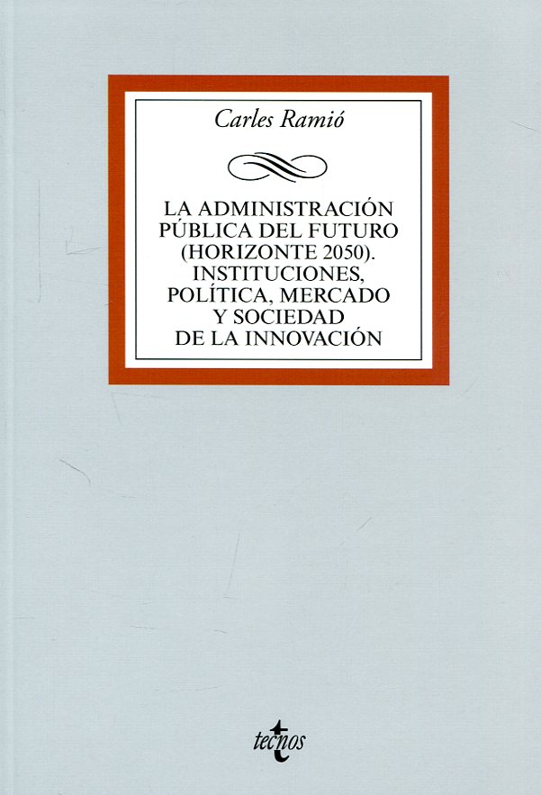 La administración pública del futuro (horizonte 2050). Instituciones, política, mercado y sociedad de la innovación. 9788430971930