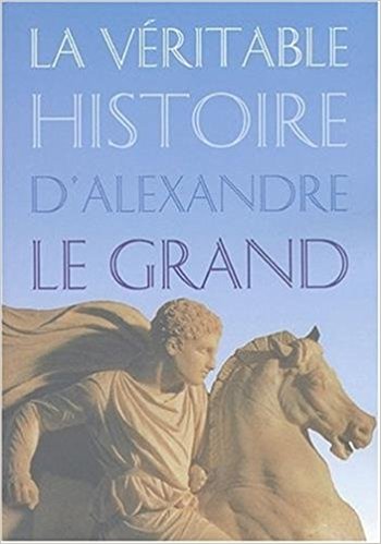 La véritable histoire d'Alexandre le Grand. 9782251442693