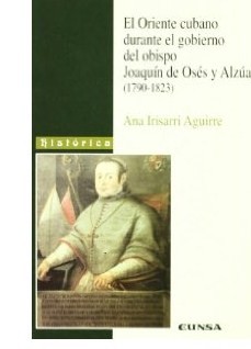 El Oriente cubano durante el gobierno del obispo Joaquín de Osés y Alzúa. 9788431320874