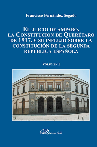 El juicio de amparo, la Constitución de Querétaro de 1917, y su influjo sobre la Constitución de la Segunda República Española. 9788491484288