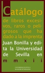 Catálogo de libros excesivos, raros o peligrosos que ha dado la imprenta Juan Bonilla y edita la Universidad de Sevilla en MMXII. 9788447214631