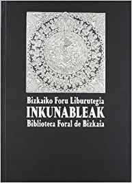 Bizkaiko Foru Liburutegia Inkunableak = Incunables de la Biblioteca Foral de Bizkaia