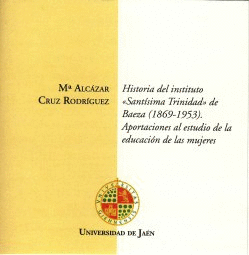 Historia del Instituto "Santísima Trinidad" de Baeza (1869-1953). 9788484391005