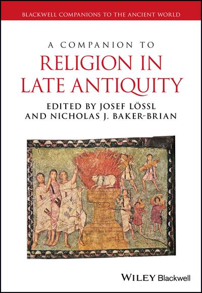 A Companion to religion in Late Antiquity. 9781118968109