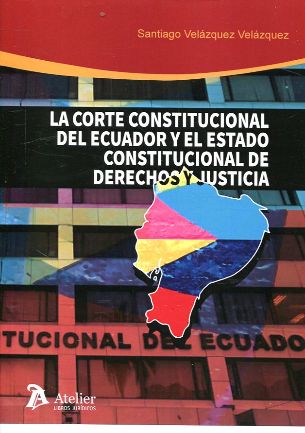 La Corte Constitucional del Ecuador y el Estado constitucional de derechos y justicia. 9788417466251