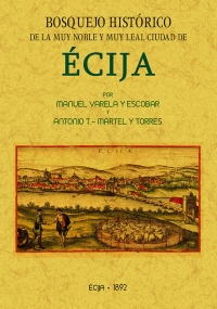 Bosquejo histórico de la muy noble y muy leal ciudad de Écija. 9788490015971