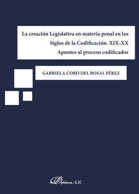 La creación legislativa en materia penal en los Siglos de la Codificación. XIX-XX. 9788491488699