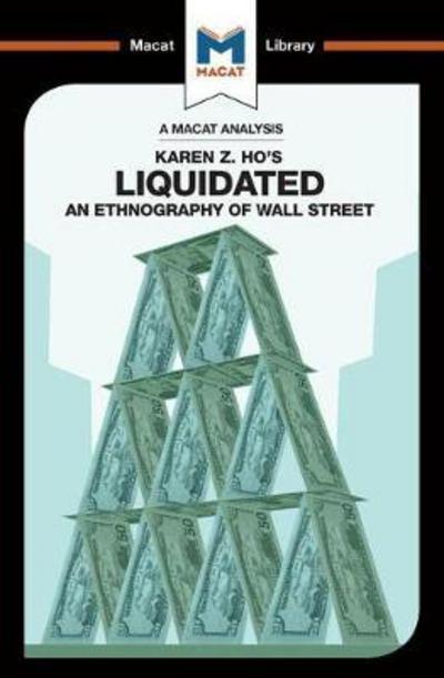 A Macat analysis of Karen Z. Ho's Liquidated: an ethnography of Wall Street