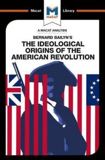 A Macat analysis of Bernard Bailyn's The Ideological Origins of the American Revolution. 9781912128471