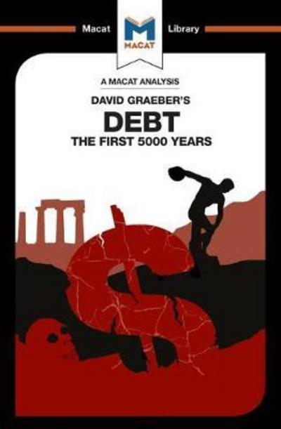 A Macat analysis of David Graeber's Debt: the first 5000 years. 9781912128792