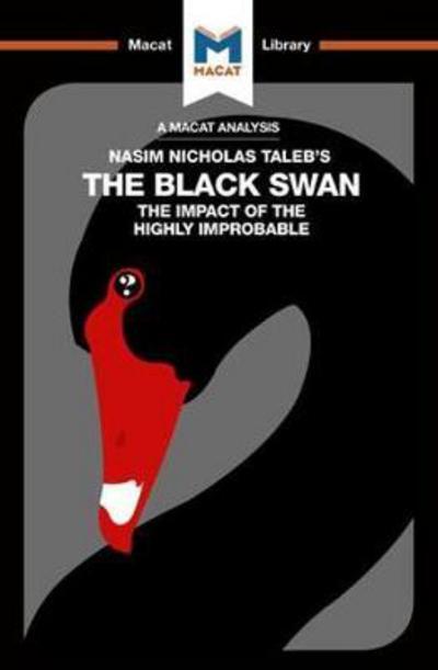 A Macat analysis of Nassim Nicholas Taleb's The Black Swan: the impact of the highly improbable. 9781912128204