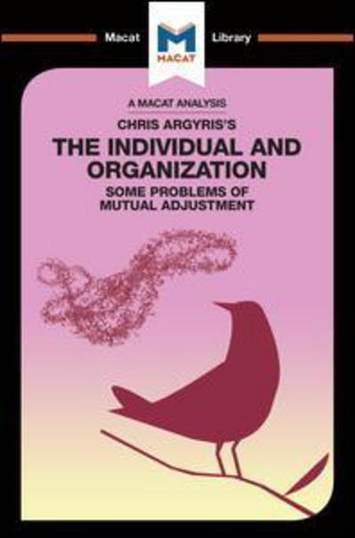 A Macat analysis of Chris Argyris's The individual and organization: some problems of mutual adjustment. 9781912284689