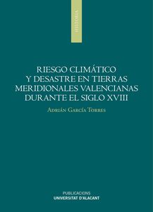 Riesgo climático y desastre en tierras meridionales valencianas durante el siglo XVIII. 9788497175661