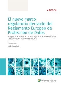 El nuevo marco regulatorio derivado del Reglamento Europeo de Protección de Datos. 9788490902837