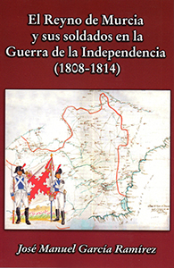 El Reyno de Murcia y sus soldados en la Guerra de la Independencia