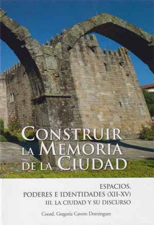 Construir la memoria de la ciudad: espacios, poderes e identidades (XII-XV). 9788497738910