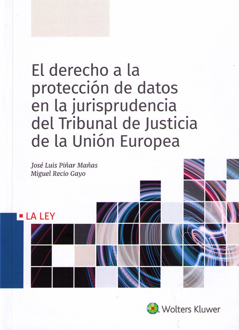 El derecho a la protección de datos en la jurisprudencia del Tribunal de Justicia de la Unión Europea. 9788490207215