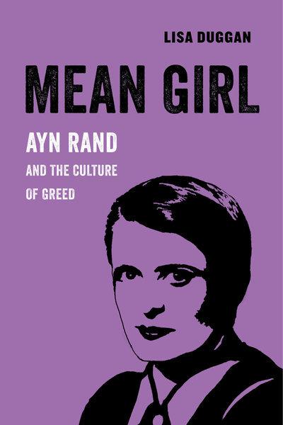 Mean girl Ayn Rand and the culture of greed. 9780520294776