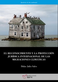 El reconocimiento y la protección jurídica internacional de las migraciones climáticas. 9788484248033