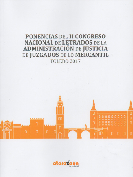 Ponencias del II Congreso Nacional de Letrados de la Administración de Justicia de Juzgados de lo Mercantil. Toledo 2017. 9788417650018