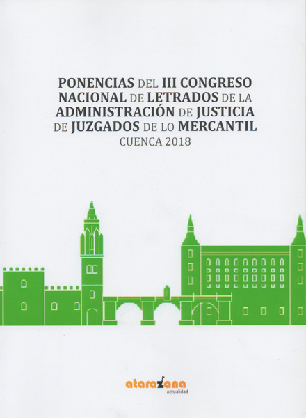 Ponencias del III Congreso Nacional de Letrados de la Administración de Justicia de Juzgados de lo Mercantil. Cuenca 2018