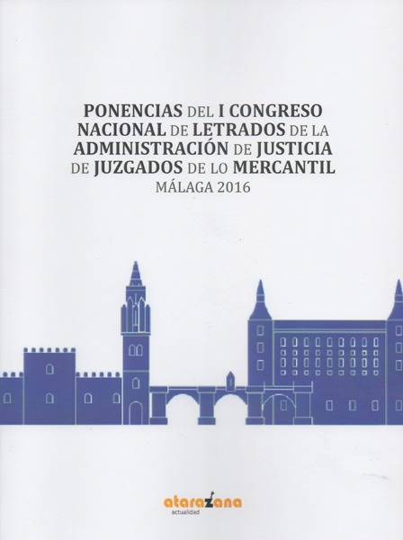 Ponencias del I Congreso Nacional de Letrados de la Administración de Justicia de Juzgados de lo Mercantil. Málaga 2016. 9788417650056