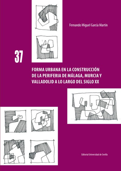 Forma urbana en la construcción de la periferia de Málaga, Murcia y Valladolid a lo largo del siglo XX. 9788447228614