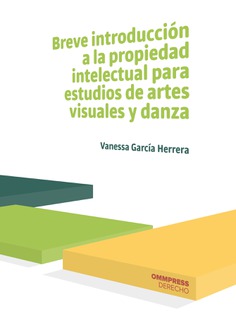 Breve introducción a la propiedad intelectual para estudios de artes visuales y danza. 9788417387563