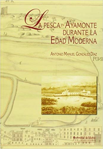 La pesca en Ayamonte durante la Edad Moderna. 9788415147299