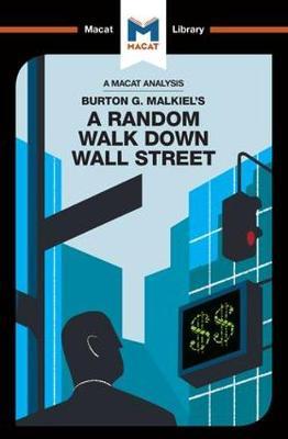 A Macat analysis of Burton G. Malkiel's A Random Walk Down Wall Street. 9781912128822