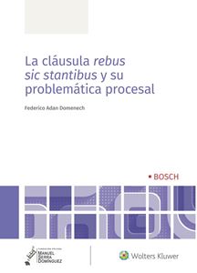 La cláusula rebus sic stantibus y su problemática procesal. 9788490905777