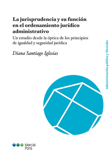 La jurisprudencia y su función en el ordenamiento jurídico administrativo. 9788413812854