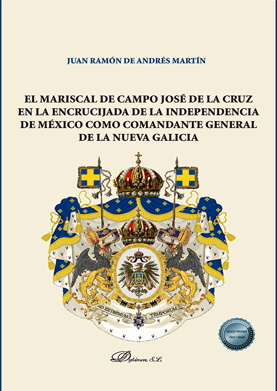 El Mariscal de Campo José de la Cruz en la encrucijada de la independencia de México como comandante general de la nueva Galicia. 9788413777153