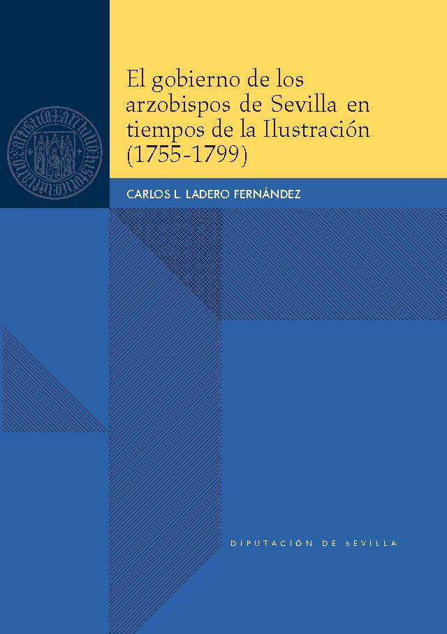 El gobierno de los arzobispos de Sevilla en tiempos de la ilustración (1755-1799). 9788477984009