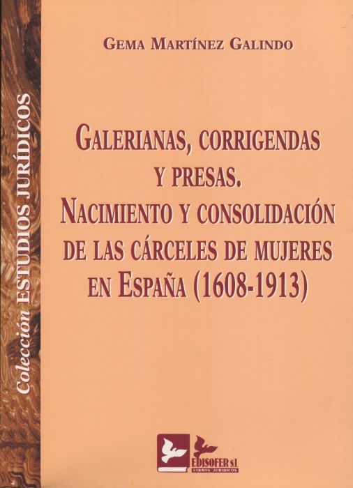 Galerianas, corrigendas y presas. Nacimiento y consolidación de las cárceles de mujeres en España (1608-1913)
